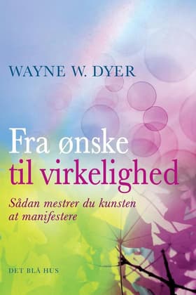 Fra ønske til virkelighed af Wayne W. Dyer