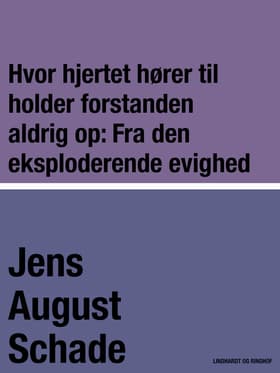 Hvor hjertet hører til holder forstanden aldrig op: Fra den eksploderende evighed af Jens August Schade