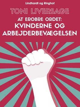 At erobre ordet. Kvinderne og arbejderbevægelsen af Toni Liversage