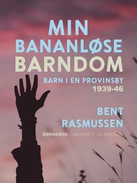 Min bananløse barndom. Barn i en provinsby 1939-46 af Bent Rasmussen