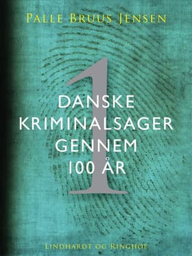 Danske kriminalsager gennem 100 år. Del 1 af Palle Bruus Jensen