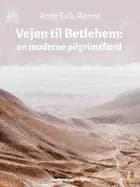 Vejen til Betlehem. En moderne pilgrimsfærd