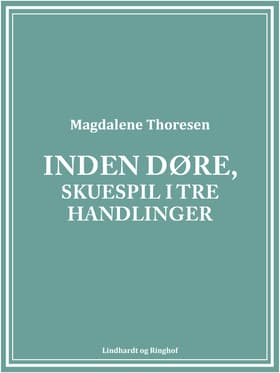 Inden døre, Skuespil i tre handlinger af Magdalene Thoresen