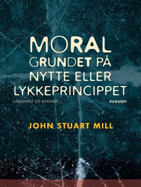 Moral grundet på nytte- eller lykkeprincippet af John Stuart Mill
