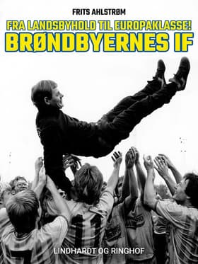 Fra landsbyhold til europaklasse! Brøndbyernes IF af Frits Ahlstrøm