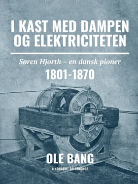 I kast med dampen og elektriciteten. Søren Hjorth - en dansk pioner 1801-1870 af Ole Bang