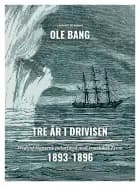 Tre år i drivisen. Fridtjof Nansens polarfærd med træskibet Fram 1893-1896