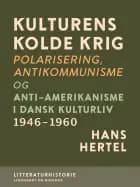 Kulturens kolde krig. Polarisering, antikommunisme og anti-amerikanisme i dansk kulturliv 1946-1960