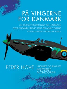 På vingerne for Danmark. En kortfattet beretning om luftkrigen over Danmark 1940-45 samt om nogle danske flyveres indsats i Royal Air Force af Peder Hove