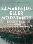 Samarbejde eller modstand? Danmark under den tyske besættelse 1940-45 og eftertidens bevidsthed