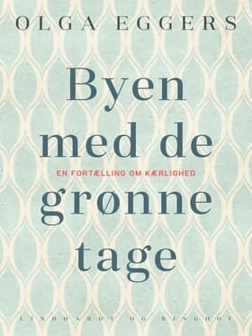 Byen med de grønne tage. En fortælling om kærlighed af Olga Eggers