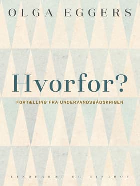 Hvorfor - ? Fortælling fra Undervandsbåds-Krigen af Olga Eggers