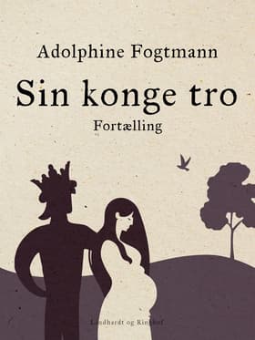 Sin konge tro. Fortælling af Adolphine Fogtmann