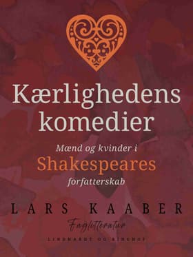 Kærlighedens komedier. Mænd og kvinder i Shakespeares forfatterskab af Lars Kaaber