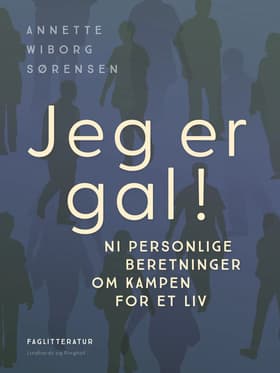 Jeg er gal! Ni personlige beretninger om kampen for et liv af Annette Wiborg Sørensen