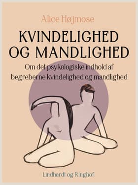 Kvindelighed og mandlighed. Om det psykologiske indhold af begreberne kvindelighed og mandlighed af Alice Højmose