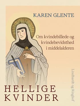 Hellige kvinder. Om kvindebillede og kvindebevidsthed i middelalderen af Karen Glente