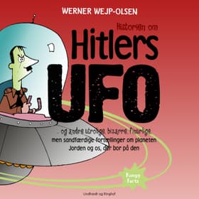Historien om Hitlers ufo og andre utrolige, bizarre, finurlige, men sandfærdige fortællinger om planeten Jorden og os, der bor på den af Werner Wejp-Olsen