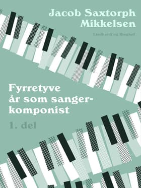 Fyrretyve år som sangerkomponist. 1. del af Jacob Saxtorph-Mikkelsen