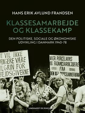 Klassesamarbejde og klassekamp. Den politiske, sociale og økonomiske udvikling i Danmark 1940-78 af Hans Erik Avlund Frandsen