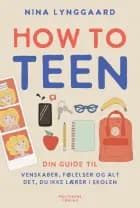 How to teen - din guide til venskaber, følelser og alt det, du ikke lærer i skolen