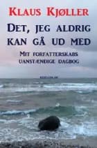 Det, jeg aldrig kan gå ud med. Mit forfatterskabs uanstændige dagbog