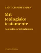 Mit teologiske testamente. Dogmatik og betragtninger