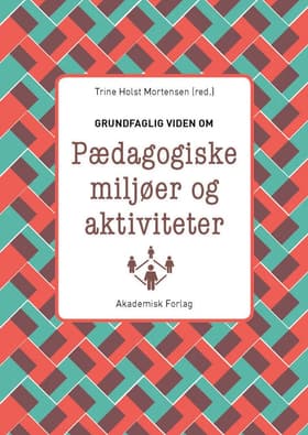Grundfaglig viden om Pædagogiske miljøer og aktiviteter af Trine Holst Mortensen