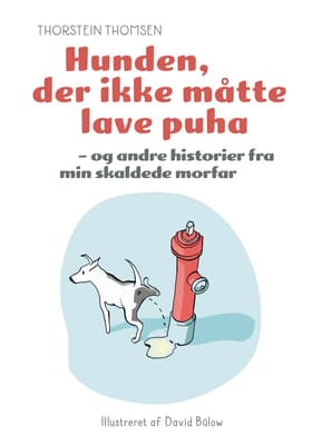 Hunden der ikke måtte lave puha - og andre historier fra min skaldede morfar af Thorstein Thomsen
