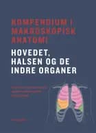 Kompendium i makroskopisk anatomi - hovedet, halsen og de indre organer
