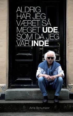 Aldrig har jeg været så meget ude, som da jeg var inde af Arne Schumann