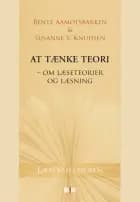 At tænke teori - om læseteorier og læsning af Bente Aamotsbakken","Susanne V. Knudsen