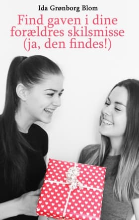 Find gaven i dine forældres skilsmisse (ja, den findes) af Ida Grønborg Blom