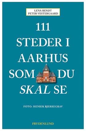 111 steder i Aarhus som du skal se af Peter Vestergaard