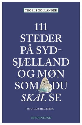 111 steder på Sydsjælland og Møn som du skal se af Troels Gollander