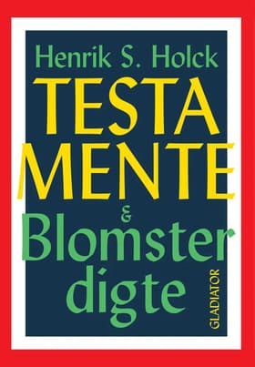 Testamente & blomsterdigte af Henrik S. Holck
