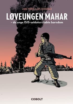 Løveungen Mahar - de unge ISIS-soldaters tabte barndom af Lars Horneman