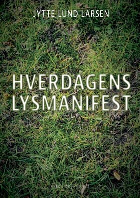 Hverdagens lysmanifest af Jytte Lund Larsen