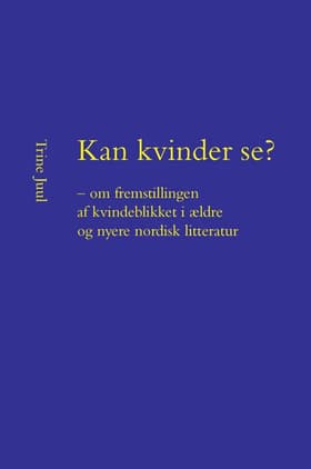 Kan kvinder se? - om fremstillingen af kvindeblikket i ældre og nyere nordisk litteratur af Trine Juul