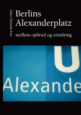 Berlins Alexanderplatz mellem opbrud og erindring af Hans Christian Post