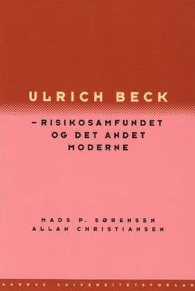 Ulrich Beck - risikosamfundet og det andet moderne af Mads P. Sørensen