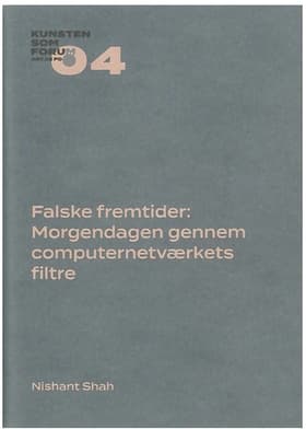 Falske fremtider: Morgendagen gennem computernetværkets filtre af Nishant Shah