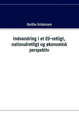 Indvandring i et EU-retligt, nationalretligt og økonomisk perspektiv af Dorthe Kirstensen