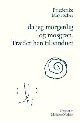 da jeg morgenlig og mosgrøn. Træder hen til vinduet af Friederike Mayröcker