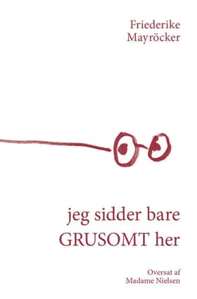 jeg sidder bare GRUSOMT her af Friederike Mayröcker