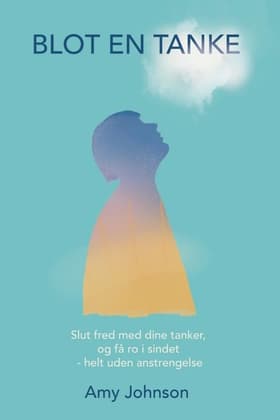 Blot en tanke: Slut fred med dine tanker, og få ro i sindet - helt uden anstrengelse af Amy Johnson