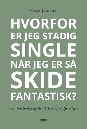 Hvorfor er jeg stadig single når jeg er så skide fantastisk? af Monica Martinsen