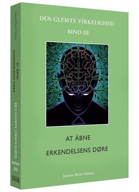 At åbne erkendelsens døre: Den glemte virkelighed, Bind lll af Joanna Marie Nielsen