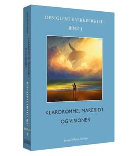 Klardrømme, mareridt og visioner: Den glemte virkelighed, Bind I af Joanna Marie Nielsen