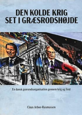 Den kolde krig set i græsrodshøjde af Claus Arboe-Rasmussen